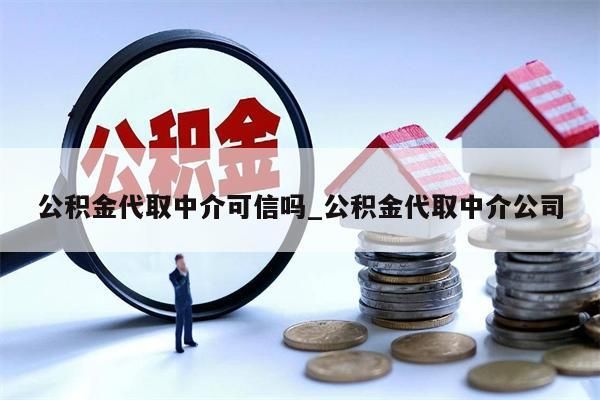 公积金代取中介可信吗_公积金代取中介公司